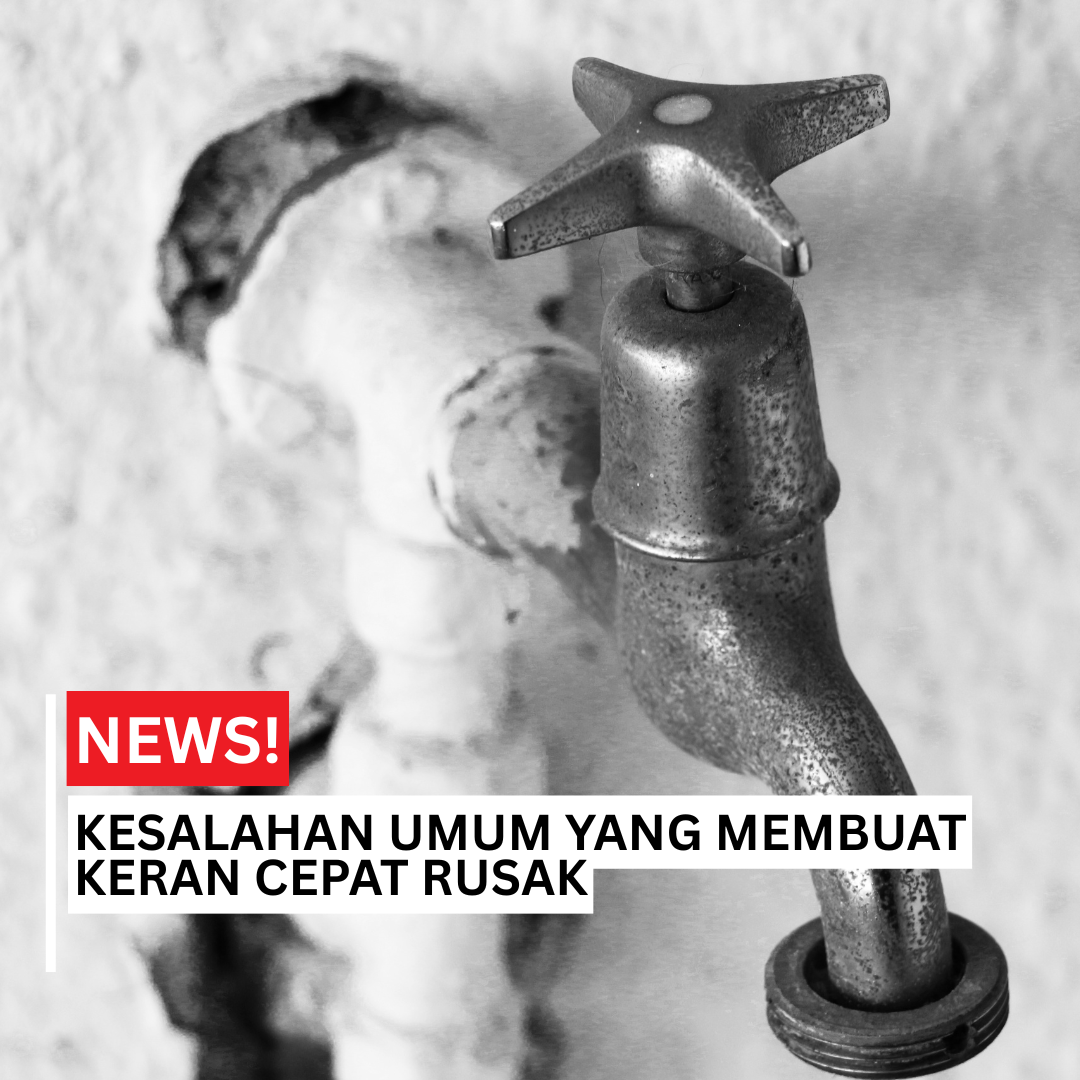 Kesalahan Umum yang Membuat Keran Cepat Rusak