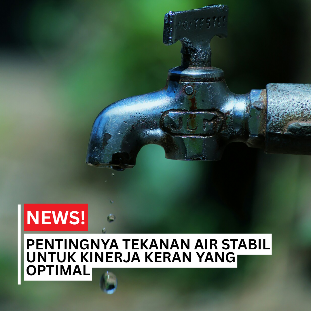 Pentingnya Tekanan Air Stabil untuk Kinerja Keran yang Optimal