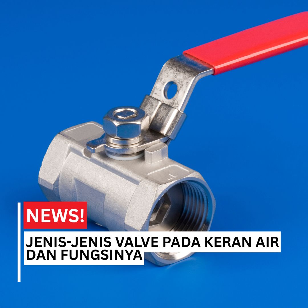 Jenis-Jenis Valve pada Keran Air dan Fungsinya